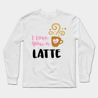 I love you a Latte Long Sleeve T-Shirt